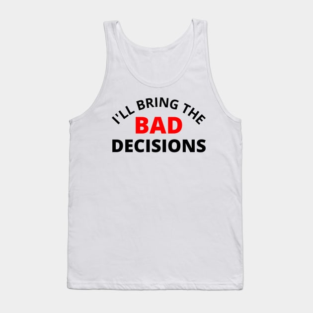 I'll Bring The Bad Decisions. Funny Friends Drinking Design For The Party Lover. Black and Red Tank Top by That Cheeky Tee
